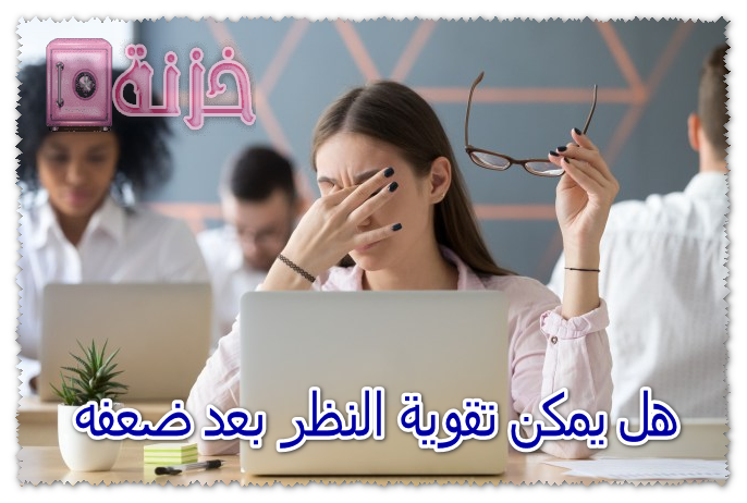 هل يمكن تقوية النظر بعد ضعفه